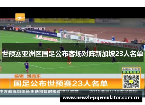 世预赛亚洲区国足公布客场对阵新加坡23人名单 世预赛亚洲区国足公布客场对阵新加坡23人名单
